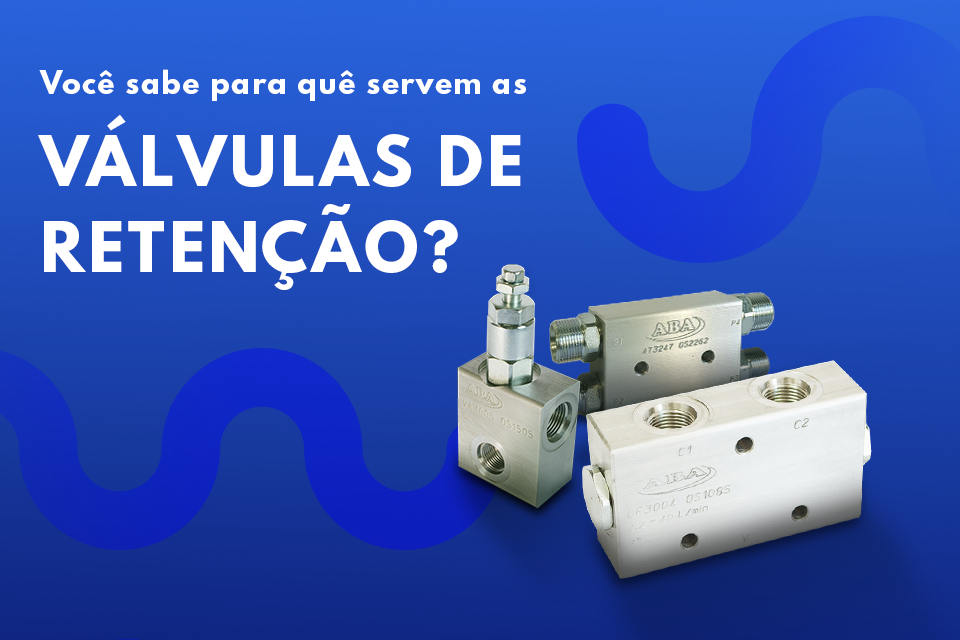 Você sabe para quê servem válvulas de retenção?